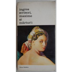 Ingres. Scrisori, maxime si marturii