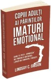 Copiii adulti ai parintilor imaturi emotional - Lindsay C. Gibson