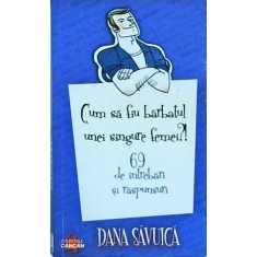 Dana Savuica - Cum sa fiu barbatul unei singure femei?! 69 de intrebari si
