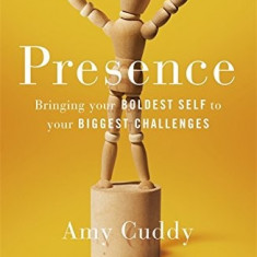 Presence - Bringing Your Boldest Self to Your Biggest Challenges | Amy Cuddy