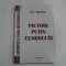 PICTORI PUTIN CUNOSCUTI - CONTRIBUTII LA ISTORIA ARTEI ROMANESTI - PAUL REZEANU