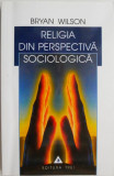Religia din perspectiva sociologica &ndash; Bryan Wilson (cateva sublinieri)