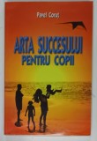 ARTA SUCCESULUI PENTRU COPII de PAVEL CORUT , 2007 , DEDICATIE *