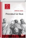 Procesul lui Iisus - Mircea Dutu
