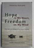HOPE IN MY HEART , FREEDOM ON MY MIND , FOUR YEARS AS A REFUGEE ON THE WAY TO GERMANY by ZEKARIAS KEBRAEB , ANII &#039;2000