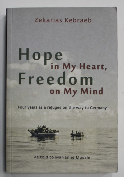HOPE IN MY HEART , FREEDOM ON MY MIND , FOUR YEARS AS A REFUGEE ON THE WAY TO GERMANY by ZEKARIAS KEBRAEB , ANII &#039;2000