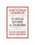 Zorii tuturor lucrurilor. O noua istorie a omenirii - David Graeber, David Wengrow