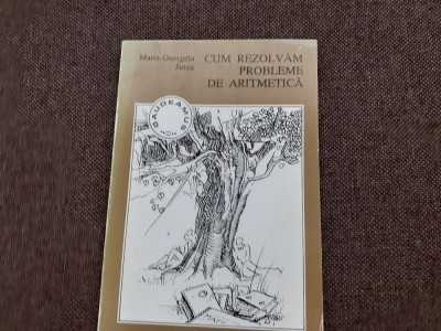 CUM REZOLVAM PROBLEME DE ARITMETICA MARIA GEORGETA JURCA foto