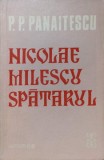 Nicolae Milescu Spatarul - P.P. Panaitescu, Editura Junimea 1987, Istorie, Biografii, 106 pagini