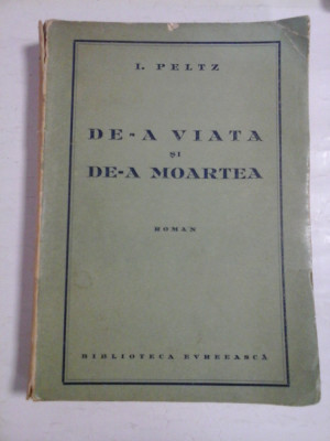 DE-A VIATA si DE-A MOARTEA (roman - 1939) - I. PELTZ foto