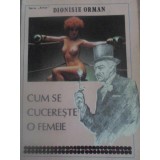 CUM SE CUCERESTE O FEMEIE-DIONISIE ORMAN-260217