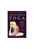 Anatomia YOGA. Ghid practic al mişcărilor, posturilor şi al tehnicilor de respiraţie - Paperback brosat - Leslie Kaminoff, Amy Matthews - Lifestyle