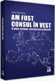 Am fost consul in Vest | Aurel Bonciog