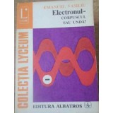 ELECTRONUL - CORPUSCUL SAU UNDA?-EMANUEL VASILIU-116394