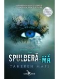 Spulbera-ma. Cartea intai din seria Atingerea lui Juliette/Tahereh Mafi
