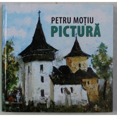 PETRU MOTIU , PICTURA , studiu introductiv de MIRCEA DEAC , 2013