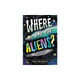 Where Are the Aliens?: The Search for Life Beyond Earth