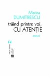 Traind printre voi, cu atentie. Eseuri/Marina Dumitrescu