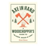 Cumpara ieftin Axe in Hand A Woodchopper's Guide to Blades, Wood, and Fire
