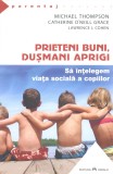 Prieteni buni, dusmani aprigi - Michael Thompson Catherine O Neill Grace Lawrence J Cohen - Editura Herald