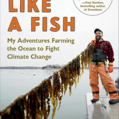 Eat Like a Fish: Farming the Ocean to Fight Climate Change and Save Our Planet