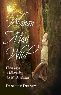 Woman Most Wild: Three Keys to Opening the Broom Closet and Liberating the Witch Within foto