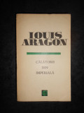 LOUIS ARAGON - CALATORII DIN IMPERIALA, Alta editura