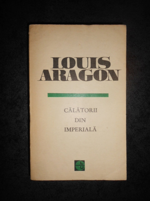 LOUIS ARAGON - CALATORII DIN IMPERIALA