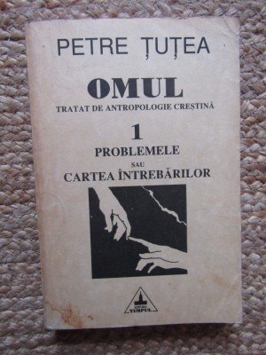 PETRE TUTEA, OMUL. TRATAT DE ANTROPOLOGIE- 1.PROBLEMELE SAU CARTEA INTREBARILOR foto