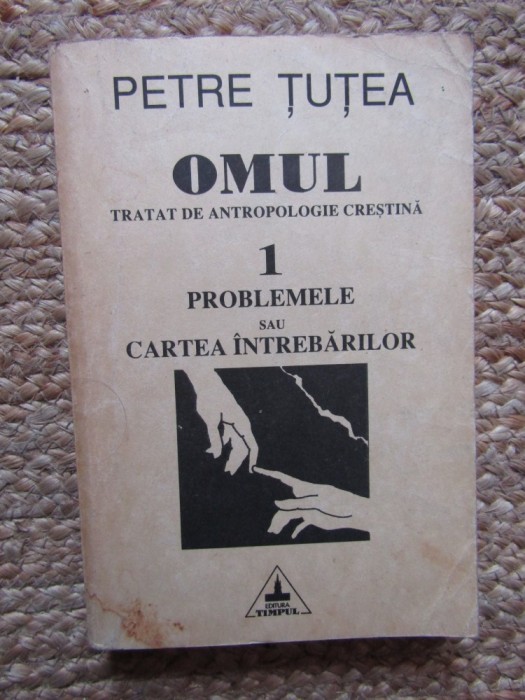 PETRE TUTEA, OMUL. TRATAT DE ANTROPOLOGIE- 1.PROBLEMELE SAU CARTEA INTREBARILOR