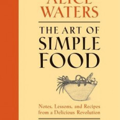 The Art of Simple Food: Notes, Lessons, and Recipes from a Delicious Revolution