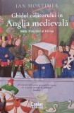Ghidul calatorului in Anglia medievala, viata in secolul al XIV lea - Ian Mortimer