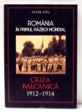 ROMANIA IN PRIMUL RAZBOI MONDIAL, CRIZA BALCANICA 1912-1914 de PETRE OTU , 2017
