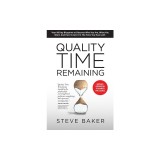 Quality Time Remaining: Your 90 Day Blueprint to Discover Who You Are, What You Want, and How to Get It in the Time You Have Left