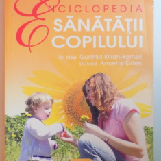 ENCICLOPEDIA SANATATII COPILULUI de GUNHILD KILIAN KORNELL , ANNETTE EIDEN , 2009