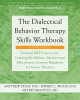 The Dialectical Behavior Therapy Skills Workbook: Practical Dbt Exercises for Learning Mindfulness, Interpersonal Effectiveness, Emotion Regulation, a