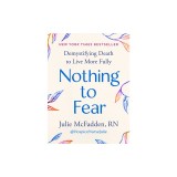 Nothing to Fear: Demystifying Death in Order to Live More Fully