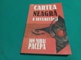 CARTEA NEAGRĂ A SECURITĂȚII * ION MIHAI PACEPA *VOL. I / 1999 * 4 4 4/5