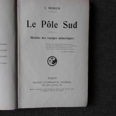 LE POLE SUD, HISTOIRE DES VOYAGES ANTARCTIQUES - J. ROUCH (CARTE IN LIMBA FRANCEZA)