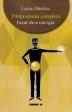 Fiinta umana completa. Jocul de-a energia - Lucian Mandrea