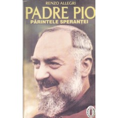 Renzo Allegri - Padre Pio. Parintele Sperantei