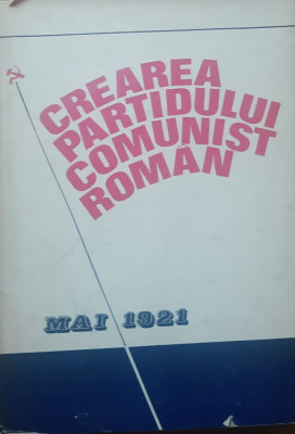 Ion Popescu-Puturi; Augustin Deac coord. - Crearea Partidului Comunist Roman foto