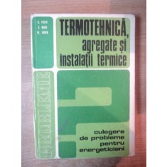 TERMOTEHNICA , AGREGATE SI INSTALATII TERMICE , CULEGERE DE PROBLEME de BAZIL POPA , EUGENIU MAN , MARCEL POPA , Bucuresti 1979