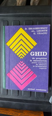 Ghid De Pregatire La Matematica Pentru Concursul De Admitere - D. Draghicescu foto