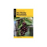 Foraging the Rocky Mountains: Finding, Identifying, and Preparing Edible Wild Foods in the Rockies