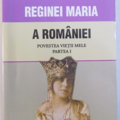 MEMORIILE REGINEI MARIA A ROMANIEI - POVESTEA VIETII MELE , PARTEA I