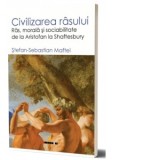 Civilizarea rasului. Ras, morala si sociabilitate de la Aristofan la Shaftesbury - Stefan-Sebastian Maftei