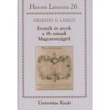 Eszm&eacute;k &eacute;s arcok a 18. sz&aacute;zadi Magyarorsz&aacute;gr&oacute;l - Szelestei N. L&aacute;szl&oacute;