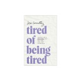 Tired of Being Tired: Receive God's Realistic Rest for Your Soul-Deep Exhaustion