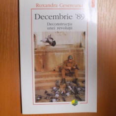 DECEMBRIE 89 , DECONSTRUCTIA UNEI REVOLUTII de RUXANDRA CESEREANU , 2004